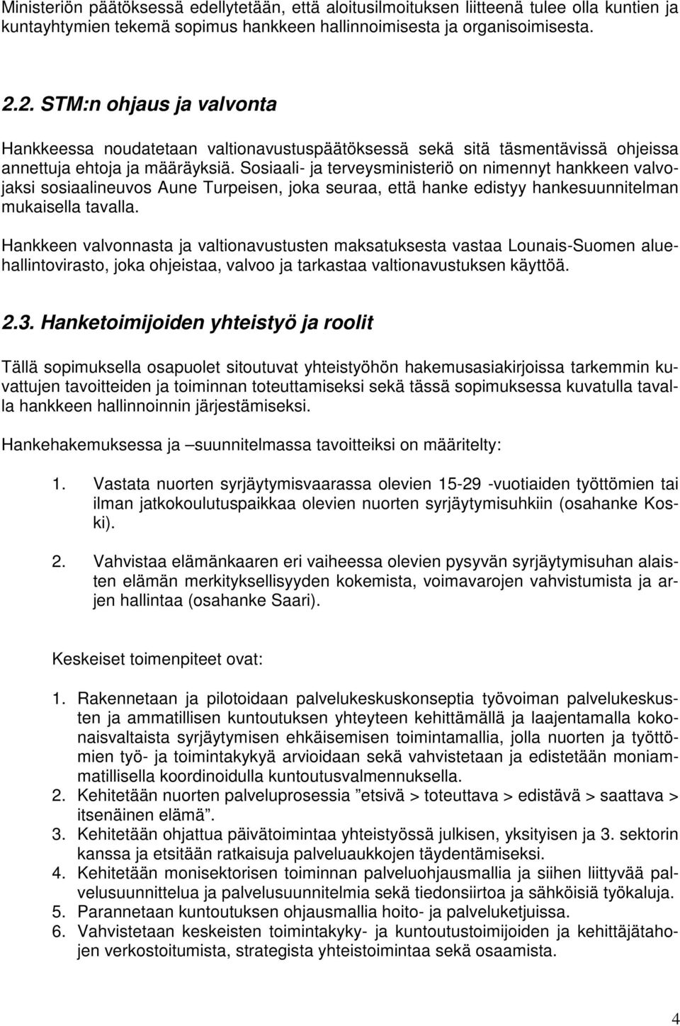 Sosiaali- ja terveysministeriö on nimennyt hankkeen valvojaksi sosiaalineuvos Aune Turpeisen, joka seuraa, että hanke edistyy hankesuunnitelman mukaisella tavalla.