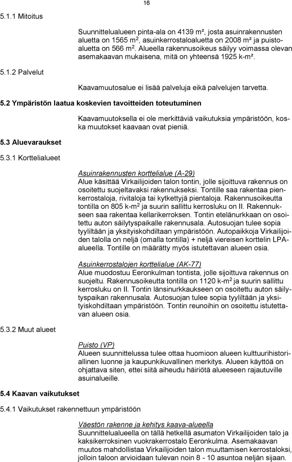 3 Aluevaraukset 5.3.1 Korttelialueet 5.3.2 Muut alueet 5.4 Kaavan vaikutukset 5.4.1 Vaikutukset rakennettuun ympäristöön Kaavamuutoksella ei ole merkittäviä vaikutuksia ympäristöön, koska muutokset kaavaan ovat pieniä.