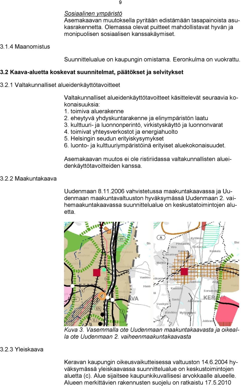 toimiva aluerakenne 2. eheytyvä yhdyskuntarakenne ja elinympäristön laatu 3. kulttuuri- ja luonnonperintö, virkistyskäyttö ja luonnonvarat 4. toimivat yhteysverkostot ja energiahuolto 5.