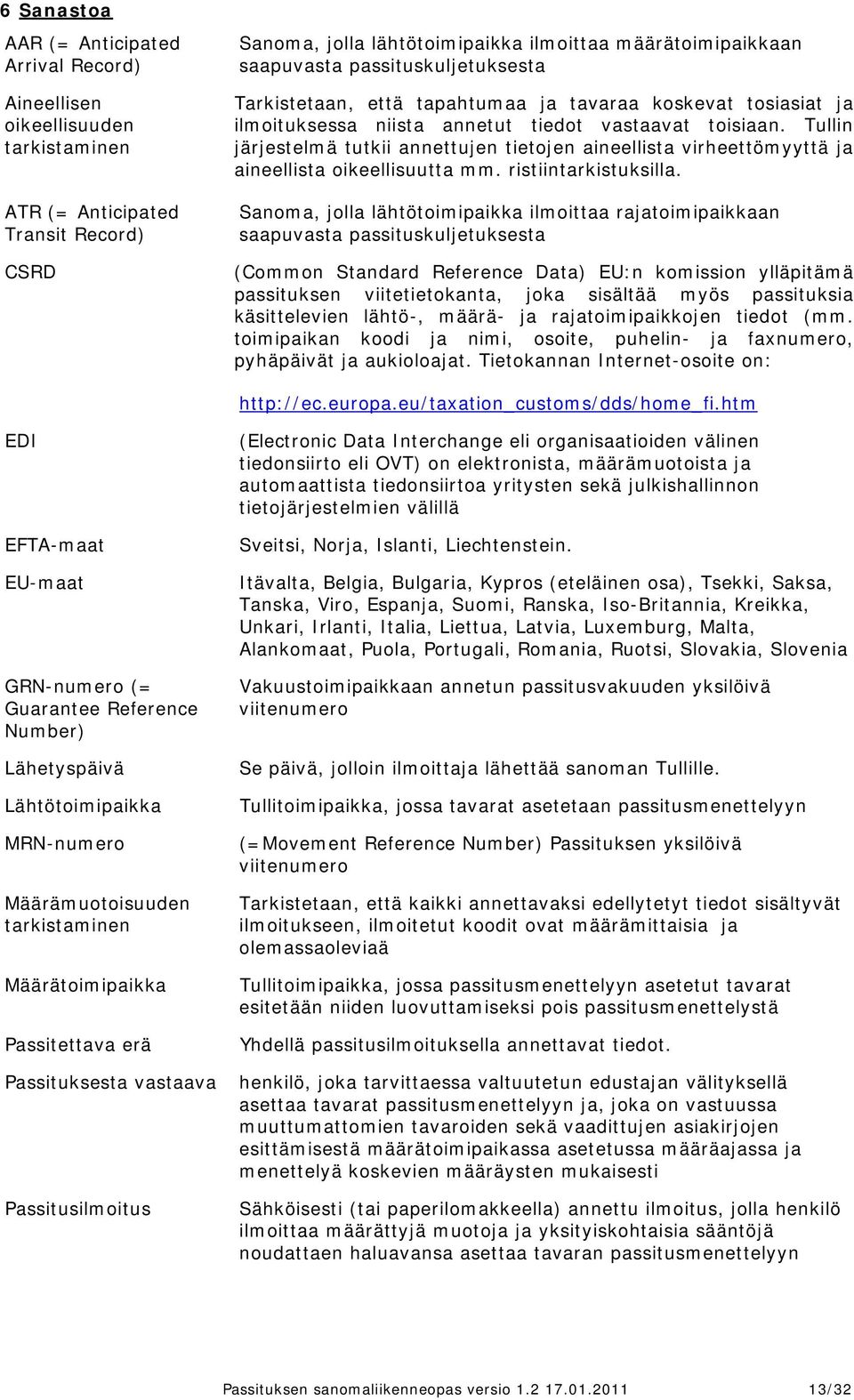 n järjestelmä tutkii annettujen tietojen aineellista virheettömyyttä ja aineellista oikeellisuutta mm. ristiintarkistuksilla.