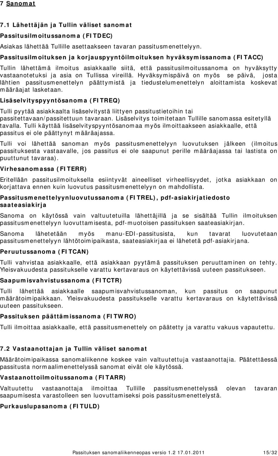 Hyväksymispäivä on myös se päivä, josta lähtien passitusmenettelyn päättymistä ja tiedustelumenettelyn aloittamista koskevat määräajat lasketaan.