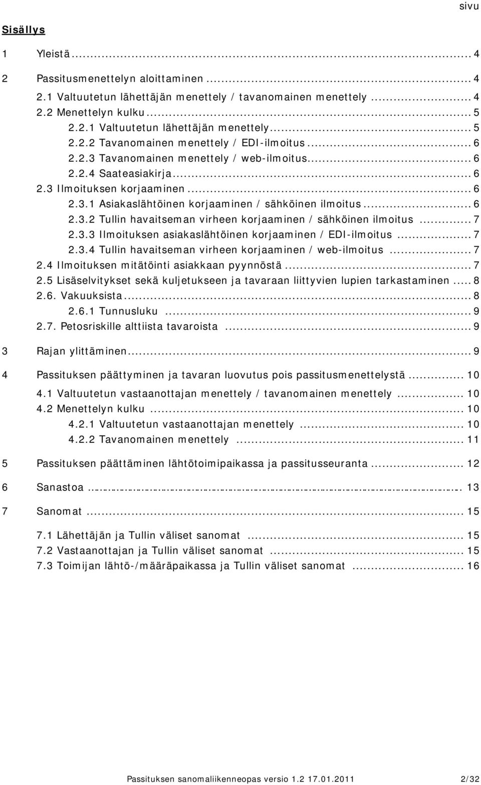 .. 7 2.3.3 Ilmoituksen asiakaslähtöinen korjaaminen / EDI-ilmoitus... 7 2.3.4 n havaitseman virheen korjaaminen / web-ilmoitus... 7 2.4 Ilmoituksen mitätöinti asiakkaan pyynnöstä... 7 2.5 Lisäselvitykset sekä kuljetukseen ja tavaraan liittyvien lupien tarkastaminen.