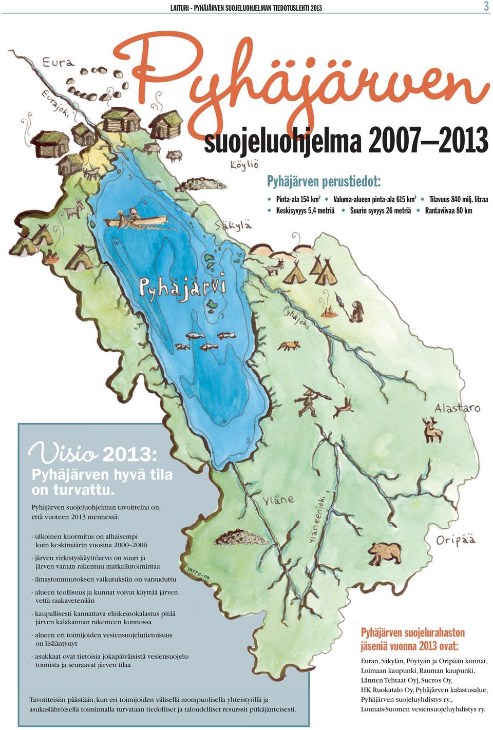 Pyhäjärven suojeluohjelman tavoitteina on, että vuoteen 2013 mennessä: - ulkoinen kuormitus on alhaisempi kuin keskimäärin vuosina 2000 2006 - järven virkistyskäyttöarvo on suuri ja järven varaan