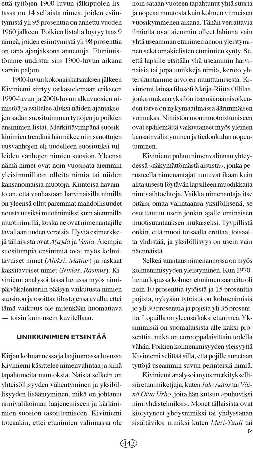 1900-luvun kokonaiskatsauksen jälkeen Kiviniemi siirtyy tarkastelemaan erik seen 1990-luvun ja 2000-luvun alkuvuosien nimistöä ja esittelee aluksi näiden ajanjaksojen sadan suosituimman tyttöjen ja