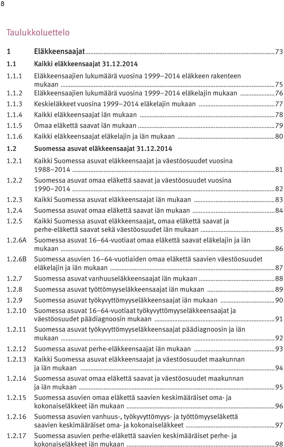 ..80 1.2 Suomessa asuvat eläkkeensaajat 31.12.2014 1.2.1 Kaikki Suomessa asuvat eläkkeensaajat ja väestöosuudet vuosina 1988 2014...81 1.2.2 Suomessa asuvat omaa eläkettä saavat ja väestöosuudet vuosina 1990 2014.