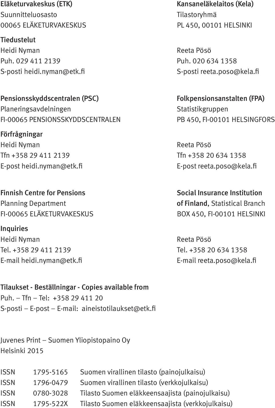 fi Pensionsskyddscentralen (PSC) Planeringsavdelningen FI-00065 PENSIONSSKYDDSCENTRALEN Folkpensionsanstalten (FPA) Statistikgruppen PB 450, FI-00101 HELSINGFORS Förfrågningar Heidi Nyman Reeta Pösö