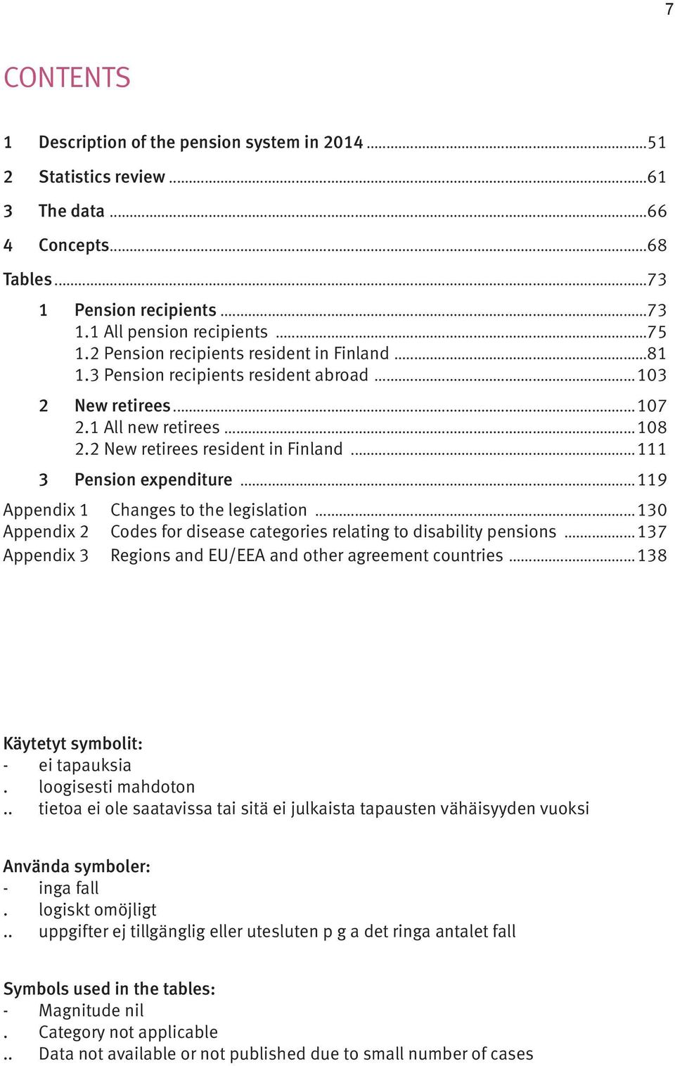 ..111 3 Pension expenditure...119 Appendix 1 Changes to the legislation...130 Appendix 2 Codes for disease categories relating to disability pensions.