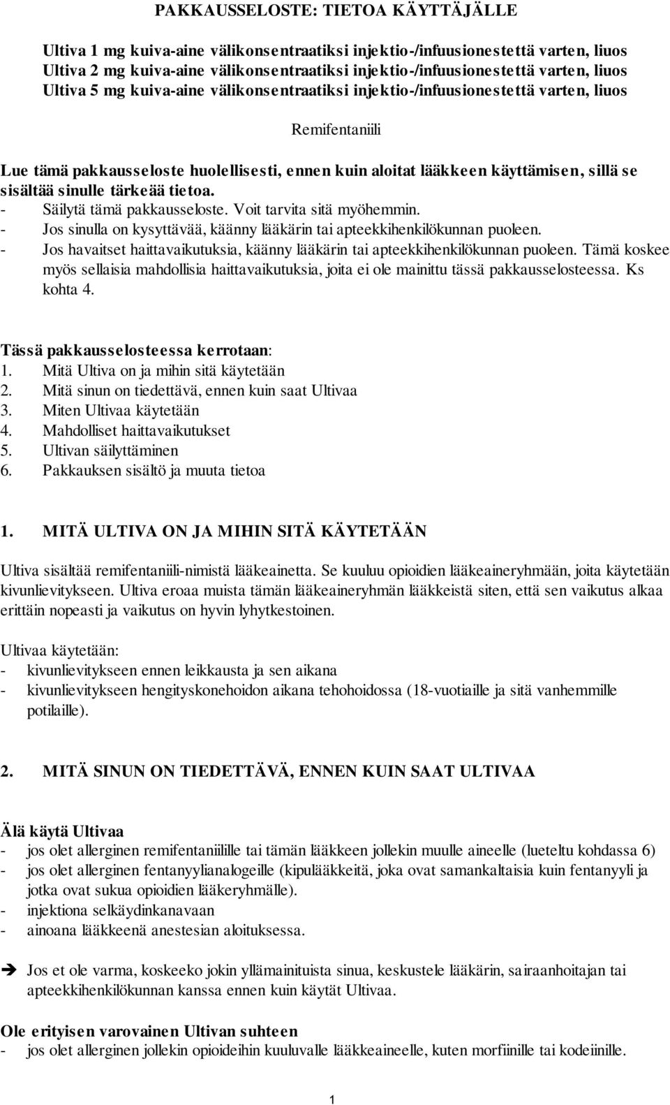 sisältää sinulle tärkeää tietoa. - Säilytä tämä pakkausseloste. Voit tarvita sitä myöhemmin. - Jos sinulla on kysyttävää, käänny lääkärin tai apteekkihenkilökunnan puoleen.