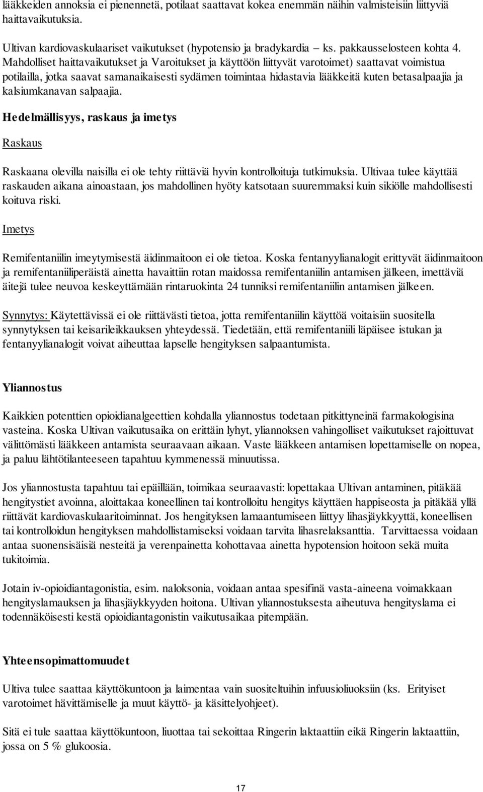 Mahdolliset haittavaikutukset ja Varoitukset ja käyttöön liittyvät varotoimet) saattavat voimistua potilailla, jotka saavat samanaikaisesti sydämen toimintaa hidastavia lääkkeitä kuten betasalpaajia