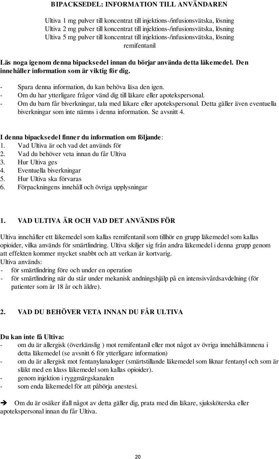 Den innehåller information som är viktig för dig. - Spara denna information, du kan behöva läsa den igen. - Om du har ytterligare frågor vänd dig till läkare eller apotekspersonal.