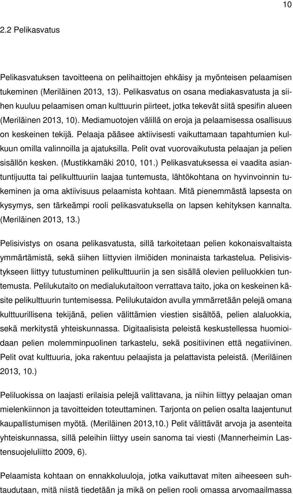 Mediamuotojen välillä on eroja ja pelaamisessa osallisuus on keskeinen tekijä. Pelaaja pääsee aktiivisesti vaikuttamaan tapahtumien kulkuun omilla valinnoilla ja ajatuksilla.