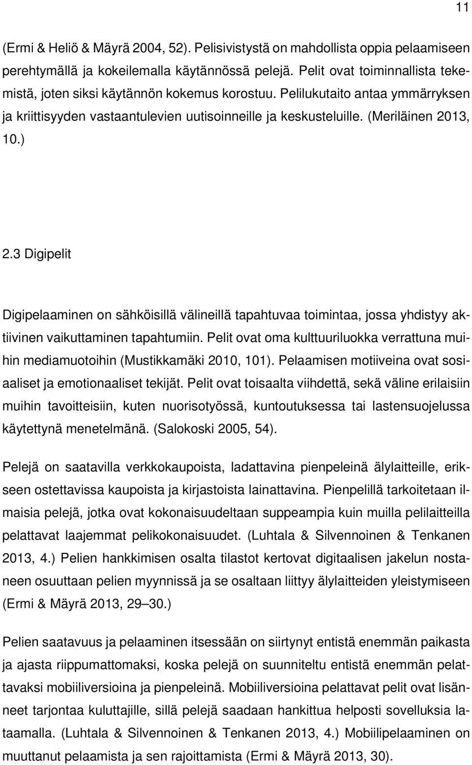 ) 2.3 Digipelit Digipelaaminen on sähköisillä välineillä tapahtuvaa toimintaa, jossa yhdistyy aktiivinen vaikuttaminen tapahtumiin.