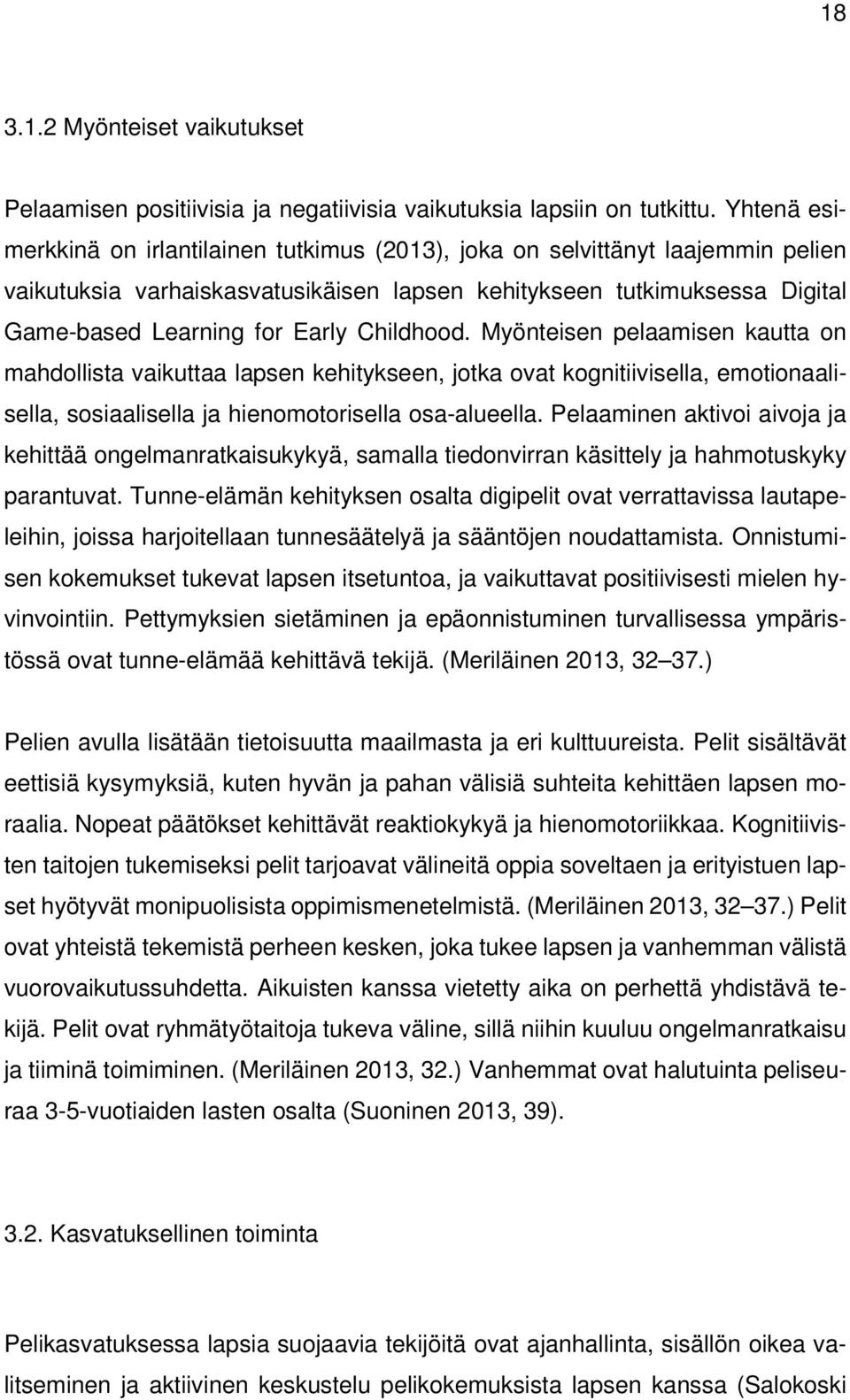 Childhood. Myönteisen pelaamisen kautta on mahdollista vaikuttaa lapsen kehitykseen, jotka ovat kognitiivisella, emotionaalisella, sosiaalisella ja hienomotorisella osa-alueella.