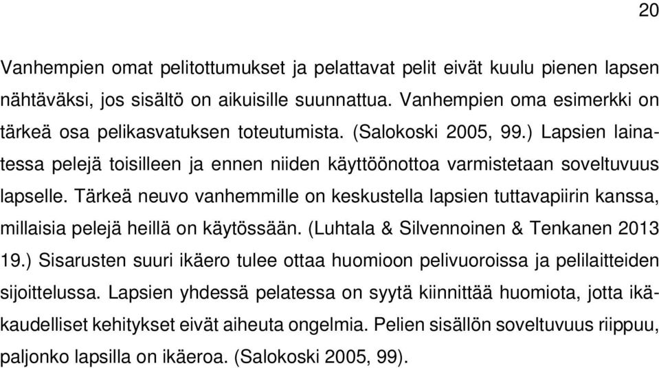 Tärkeä neuvo vanhemmille on keskustella lapsien tuttavapiirin kanssa, millaisia pelejä heillä on käytössään. (Luhtala & Silvennoinen & Tenkanen 2013 19.