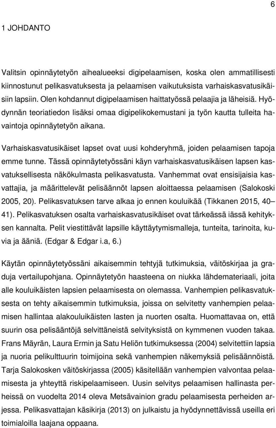 Varhaiskasvatusikäiset lapset ovat uusi kohderyhmä, joiden pelaamisen tapoja emme tunne. Tässä opinnäytetyössäni käyn varhaiskasvatusikäisen lapsen kasvatuksellisesta näkökulmasta pelikasvatusta.