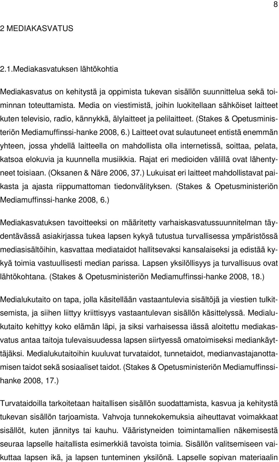 ) Laitteet ovat sulautuneet entistä enemmän yhteen, jossa yhdellä laitteella on mahdollista olla internetissä, soittaa, pelata, katsoa elokuvia ja kuunnella musiikkia.