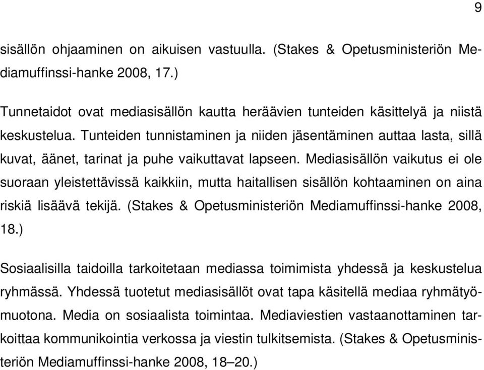 Mediasisällön vaikutus ei ole suoraan yleistettävissä kaikkiin, mutta haitallisen sisällön kohtaaminen on aina riskiä lisäävä tekijä. (Stakes & Opetusministeriön Mediamuffinssi-hanke 2008, 18.