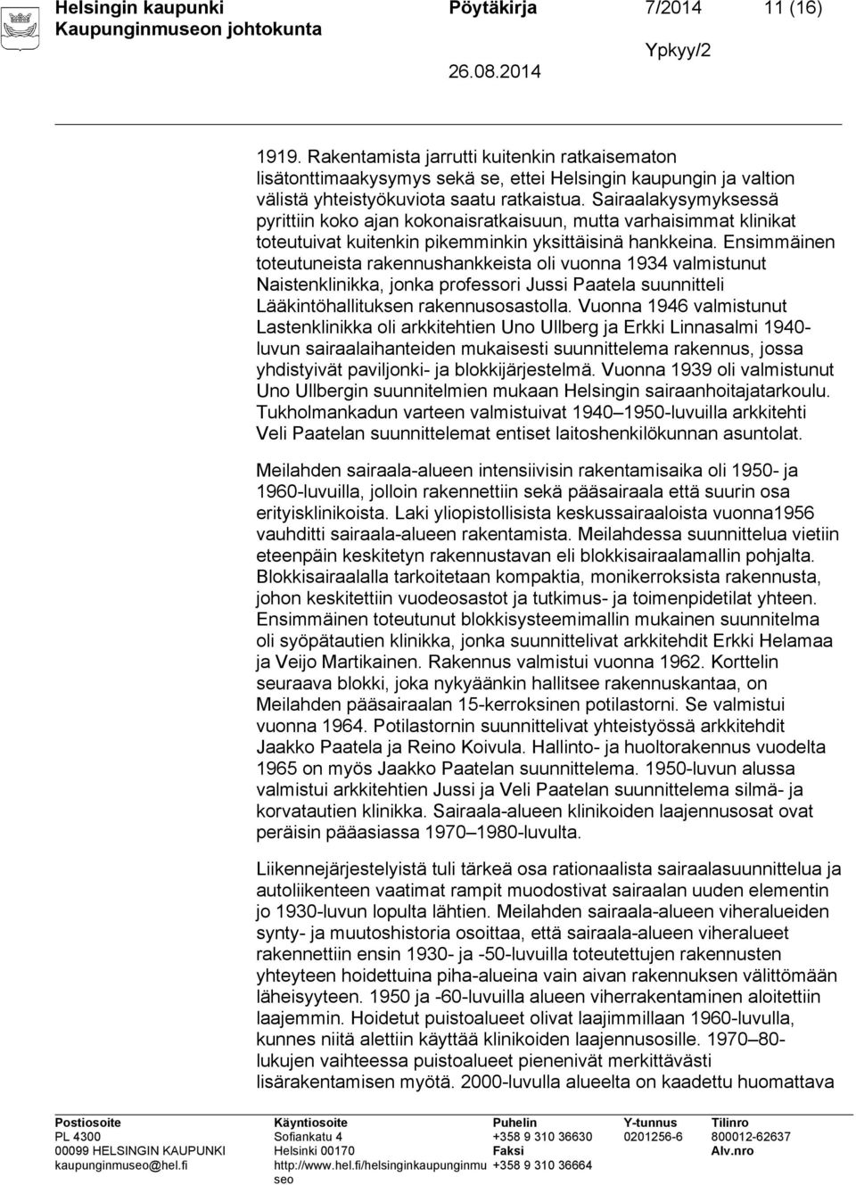 Sairaalakysymyksessä pyrittiin koko ajan kokonaisratkaisuun, mutta varhaisimmat klinikat toteutuivat kuitenkin pikemminkin yksittäisinä hankkeina.