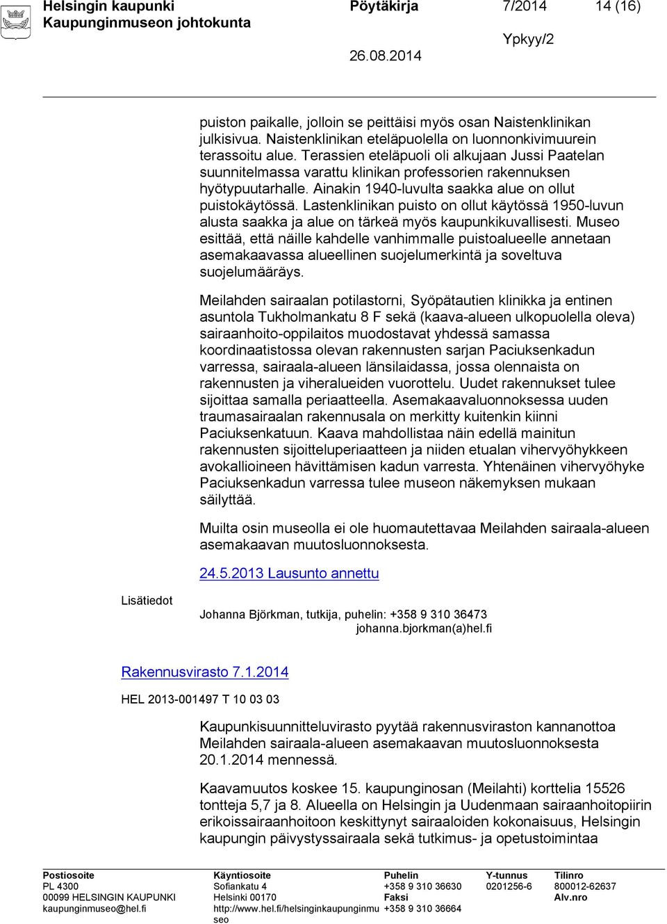 Ainakin 1940-luvulta saakka alue on ollut puistokäytössä. Lastenklinikan puisto on ollut käytössä 1950-luvun alusta saakka ja alue on tärkeä myös kaupunkikuvallisesti.