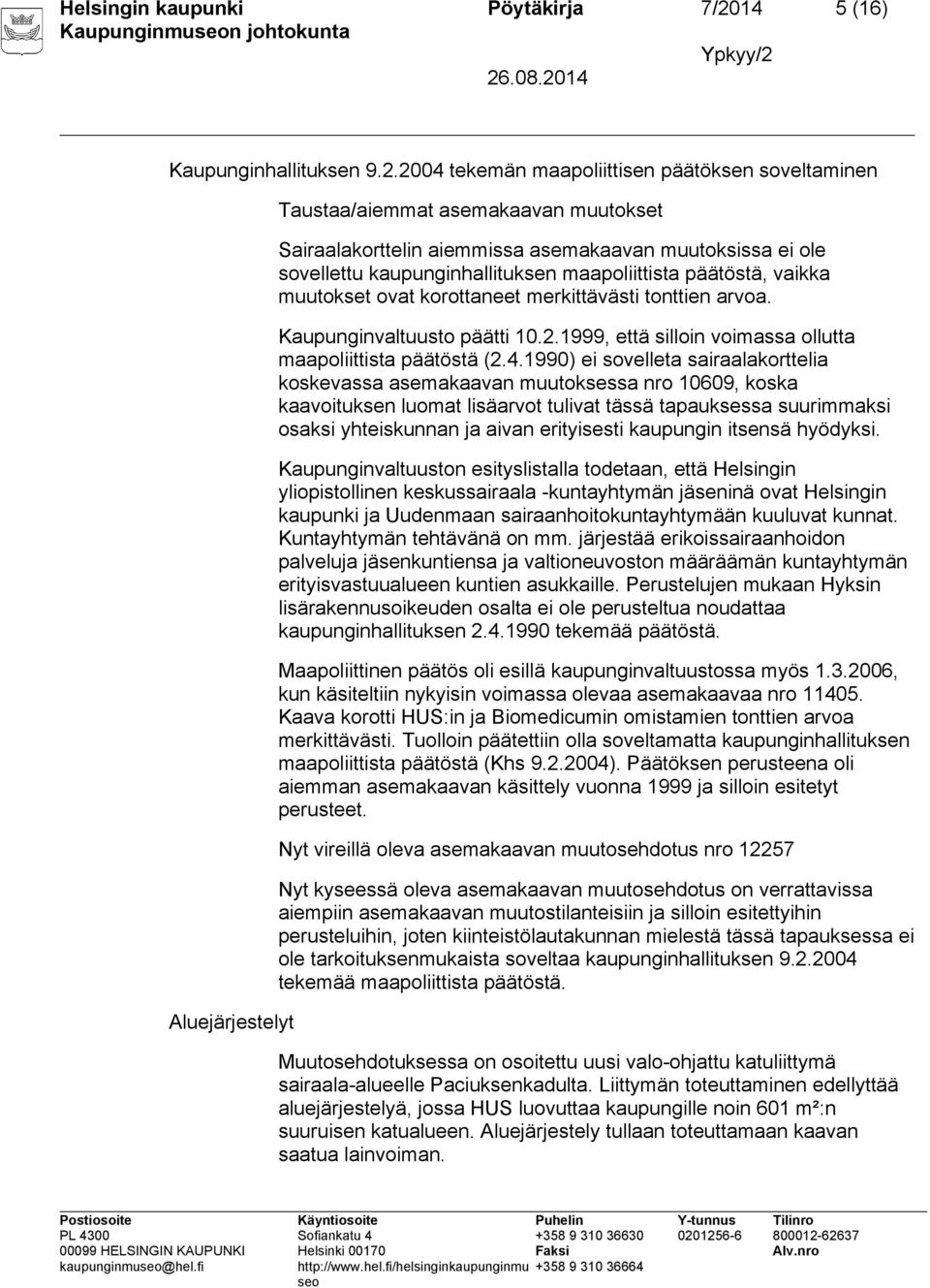 2004 tekemän maapoliittisen päätöksen soveltaminen Aluejärjestelyt Taustaa/aiemmat asemakaavan muutokset Sairaalakorttelin aiemmissa asemakaavan muutoksissa ei ole sovellettu kaupunginhallituksen