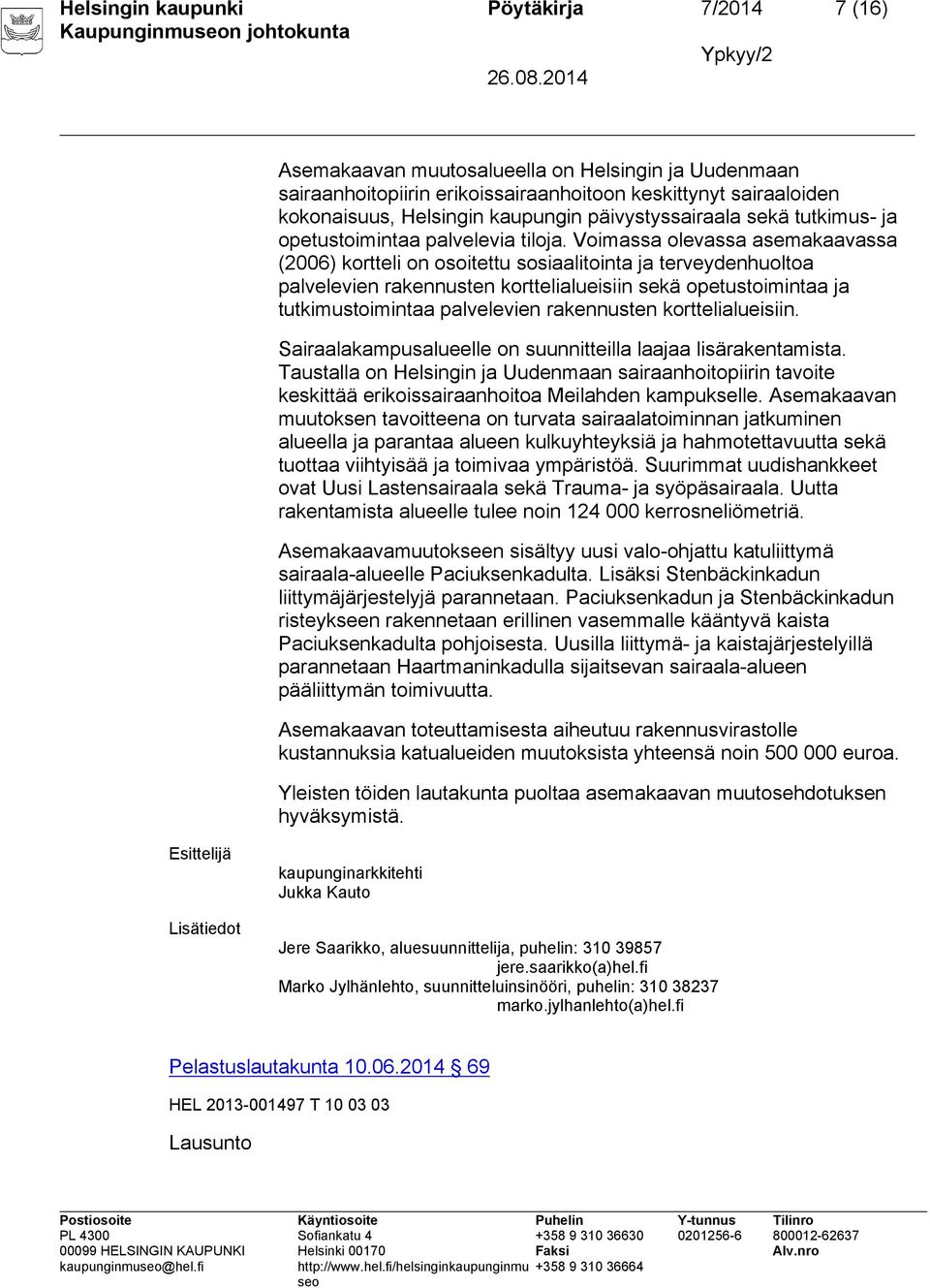 Voimassa olevassa asemakaavassa (2006) kortteli on osoitettu sosiaalitointa ja terveydenhuoltoa palvelevien rakennusten korttelialueisiin sekä opetustoimintaa ja tutkimustoimintaa palvelevien