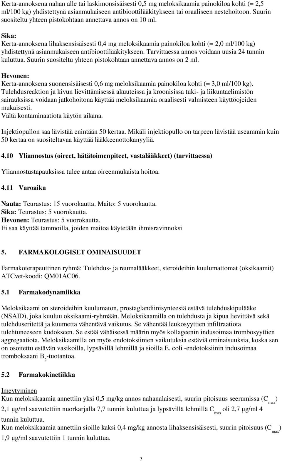 Sika: Kerta-annoksena lihaksensisäisesti 0,4 mg meloksikaamia painokiloa kohti (= 2,0 ml/100 kg) yhdistettynä asianmukaiseen antibioottilääkitykseen.
