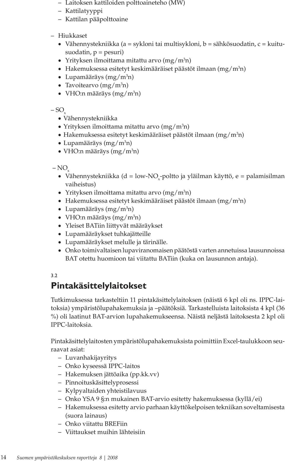 Yrityksen ilmoittama mitattu arvo (mg/m 3 n) Hakemuksessa esitetyt keskimääräiset päästöt ilmaan (mg/m 3 n) Lupamääräys (mg/m 3 n) VHO:n määräys (mg/m 3 n) NO x Vähennystekniikka (d = low-no x