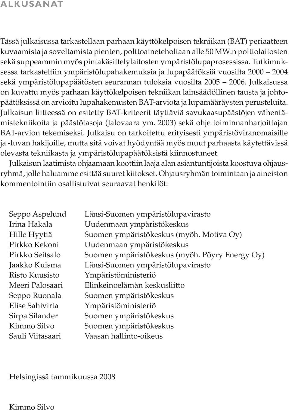 Tutkimuksessa tarkasteltiin ympäristölupahakemuksia ja lupapäätöksiä vuosilta 2000 2004 sekä ympäristölupapäätösten seurannan tuloksia vuosilta 2005 2006.