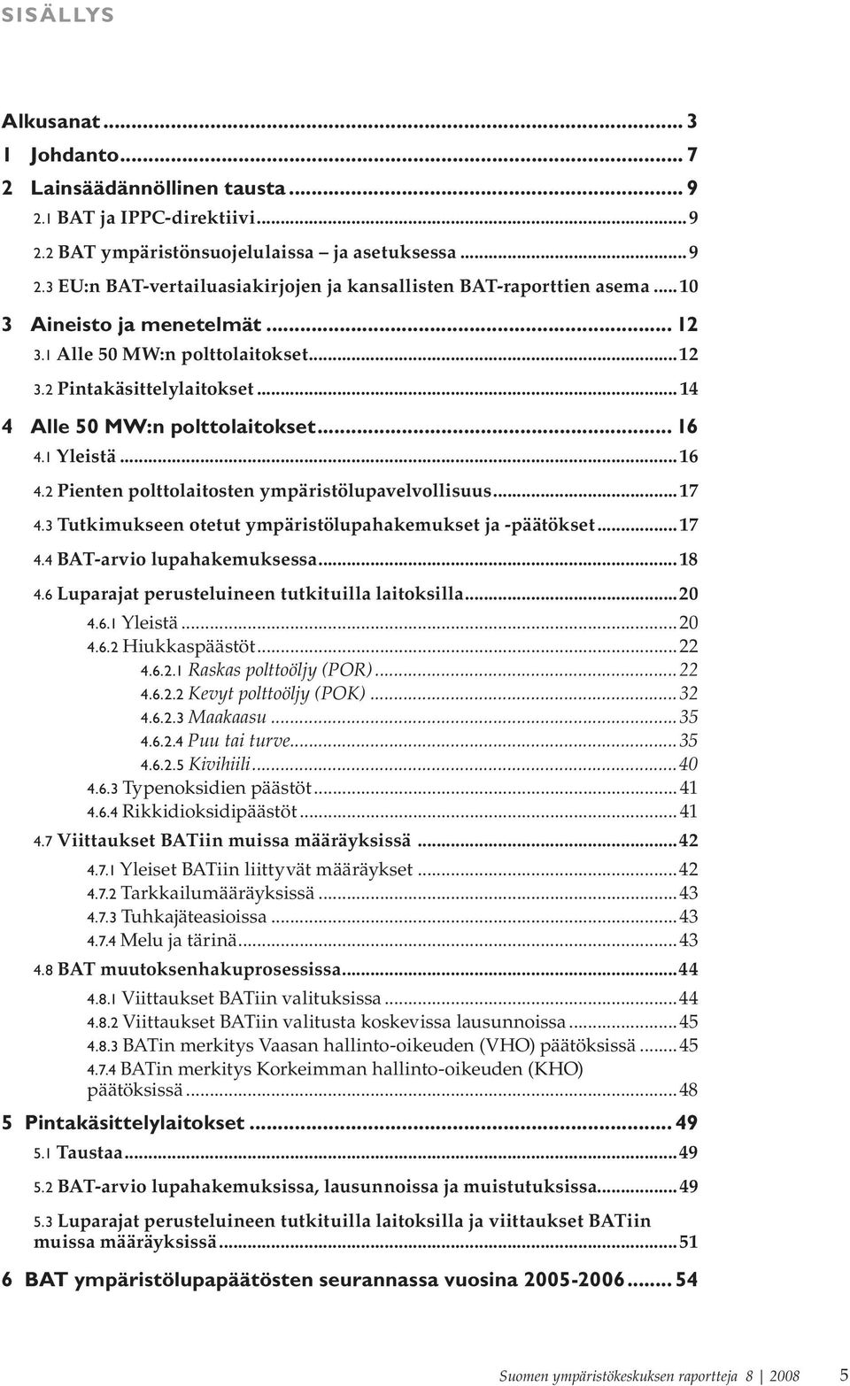 ..17 4.3 Tutkimukseen otetut ympäristölupahakemukset ja -päätökset...17 4.4 BAT-arvio lupahakemuksessa...18 4.6 Luparajat perusteluineen tutkituilla laitoksilla...20 4.6.1 Yleistä...20 4.6.2 Hiukkaspäästöt.