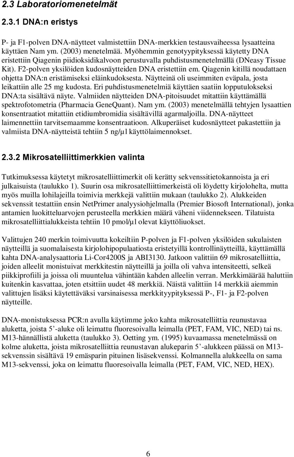 Qiagenin kitillä noudattaen ohjetta DNA:n eristämiseksi eläinkudoksesta. Näytteinä oli useimmiten eväpala, josta leikattiin alle 25 mg kudosta.