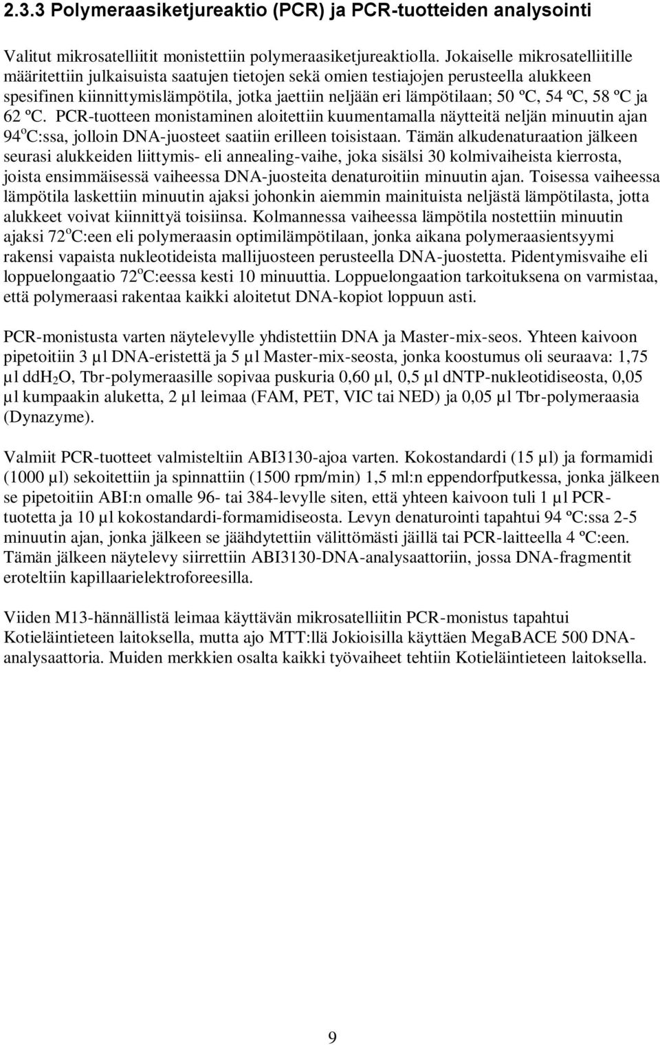 54 ºC, 58 ºC ja 62 ºC. PCR-tuotteen monistaminen aloitettiin kuumentamalla näytteitä neljän minuutin ajan 94 o C:ssa, jolloin DNA-juosteet saatiin erilleen toisistaan.