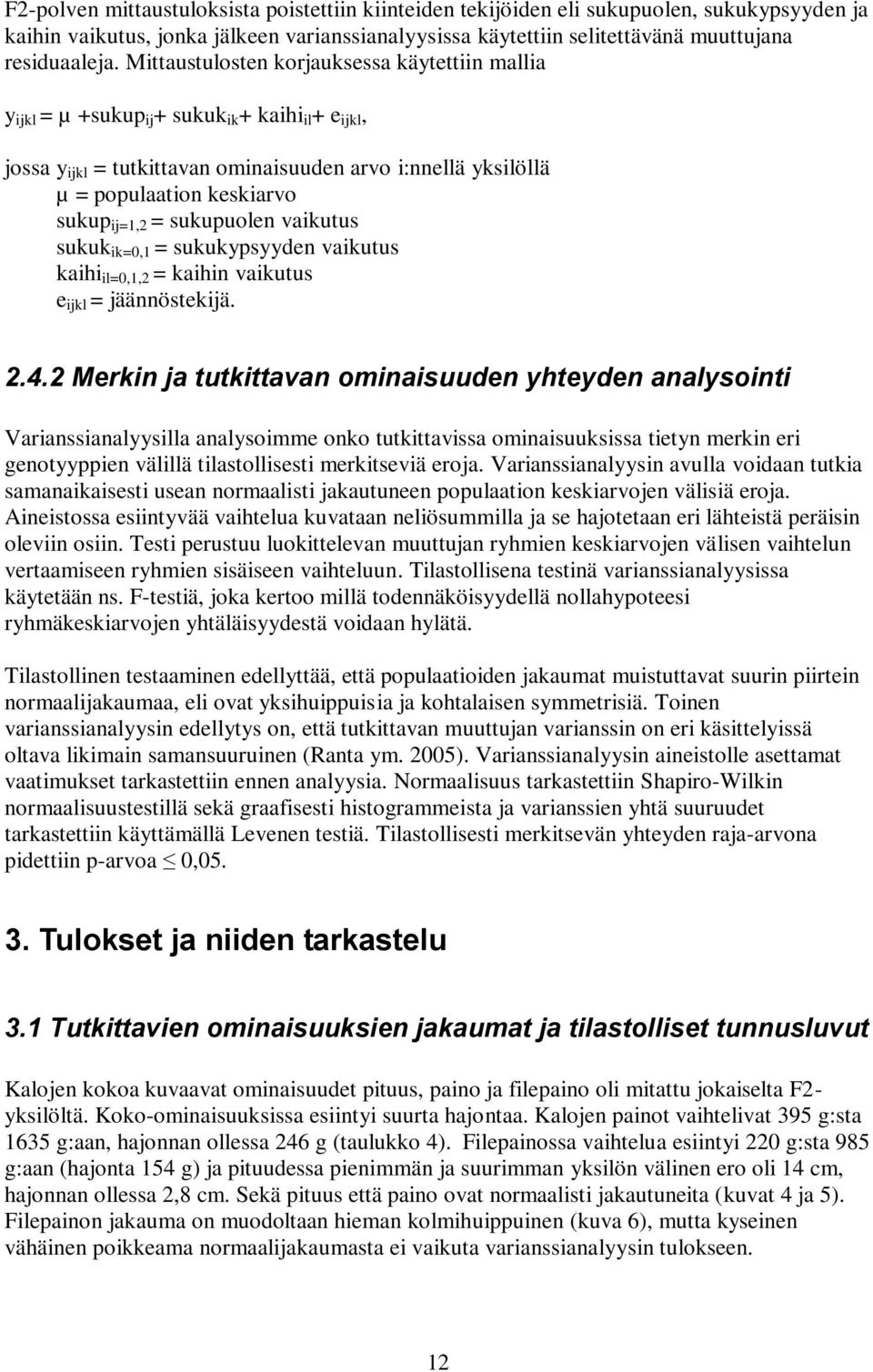 ij=1,2 = sukupuolen vaikutus sukuk ik=0,1 = sukukypsyyden vaikutus kaihi il=0,1,2 = kaihin vaikutus e ijkl = jäännöstekijä. 2.4.