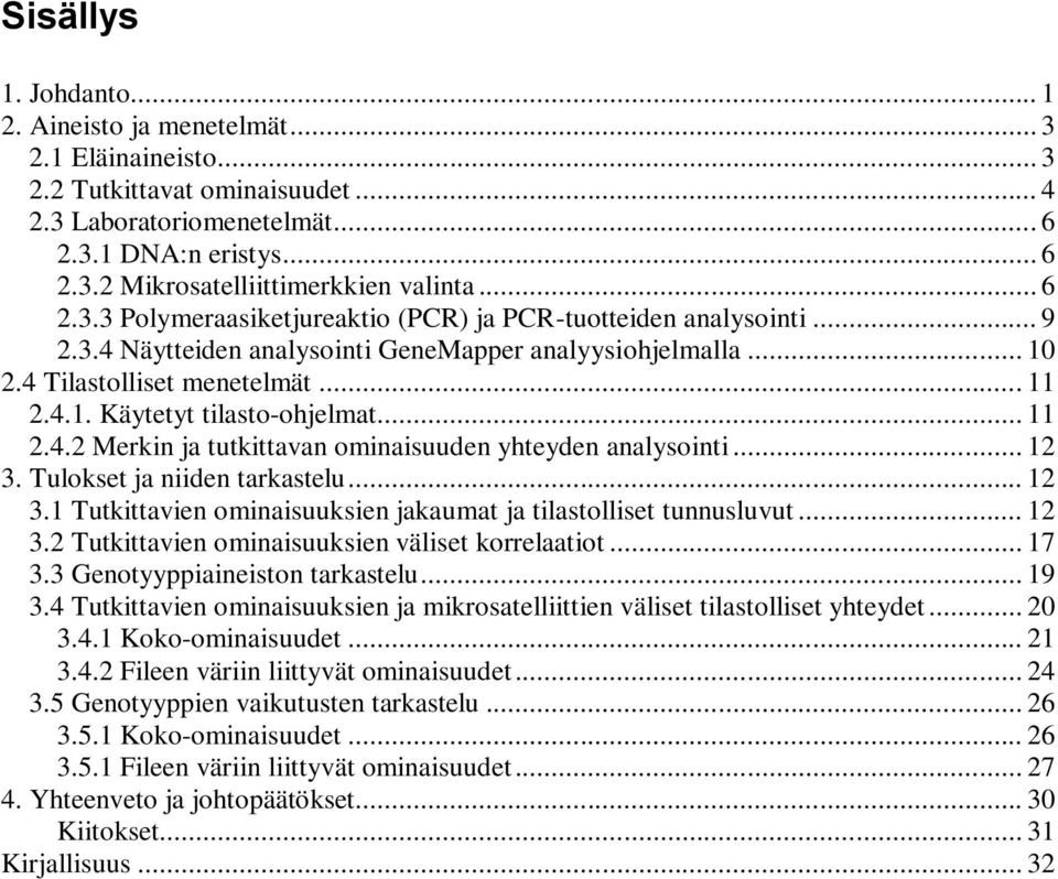 .. 11 2.4.2 Merkin ja tutkittavan ominaisuuden yhteyden analysointi... 12 3. Tulokset ja niiden tarkastelu... 12 3.1 Tutkittavien ominaisuuksien jakaumat ja tilastolliset tunnusluvut... 12 3.2 Tutkittavien ominaisuuksien väliset korrelaatiot.