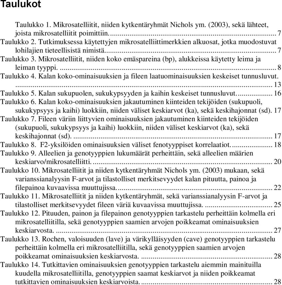 Mikrosatelliitit, niiden koko emäspareina (bp), alukkeissa käytetty leima ja leiman tyyppi.... 8 Taulukko 4. Kalan koko-ominaisuuksien ja fileen laatuominaisuuksien keskeiset tunnusluvut.