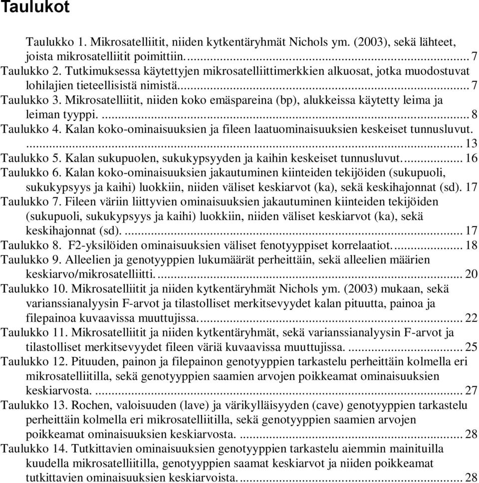 Mikrosatelliitit, niiden koko emäspareina (bp), alukkeissa käytetty leima ja leiman tyyppi.... 8 Taulukko 4. Kalan koko-ominaisuuksien ja fileen laatuominaisuuksien keskeiset tunnusluvut.