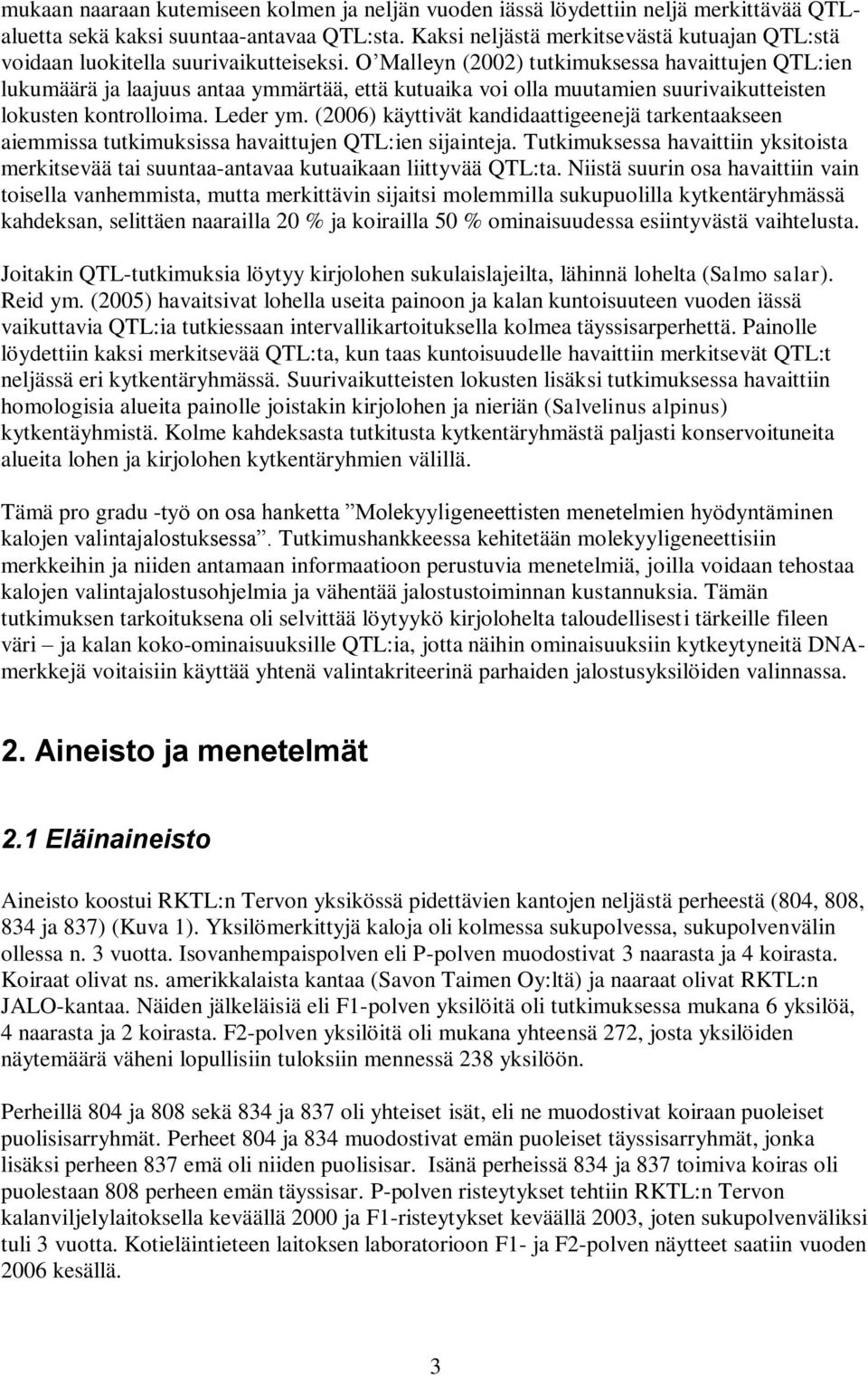 O Malleyn (2002) tutkimuksessa havaittujen QTL:ien lukumäärä ja laajuus antaa ymmärtää, että kutuaika voi olla muutamien suurivaikutteisten lokusten kontrolloima. Leder ym.