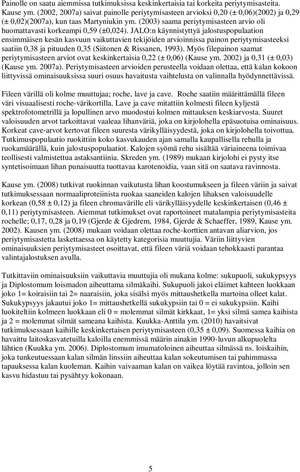 (2003) saama periytymisasteen arvio oli huomattavasti korkeampi 0,59 (±0,024).