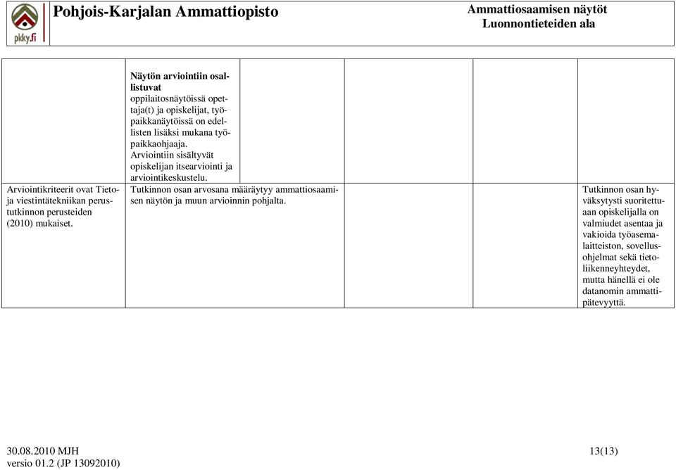 Tutkinnon osan arvosana määräytyy ammattiosaamisen näytön ja muun arvioinnin pohjalta.