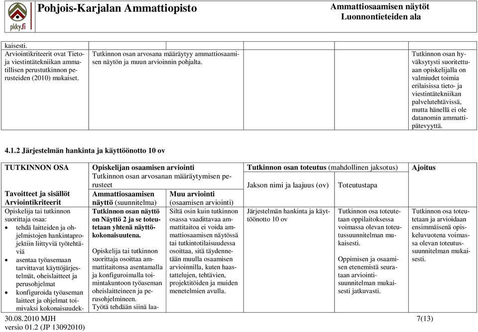 2 Järjestelmän hankinta ja käyttöönotto 10 ov TUTKINNON OSA Tavoitteet ja sisällöt Arviointikriteerit Opiskelija tai tutkinnon suorittaja osaa: tehdä laitteiden ja ohjelmistojen hankintaprojektiin