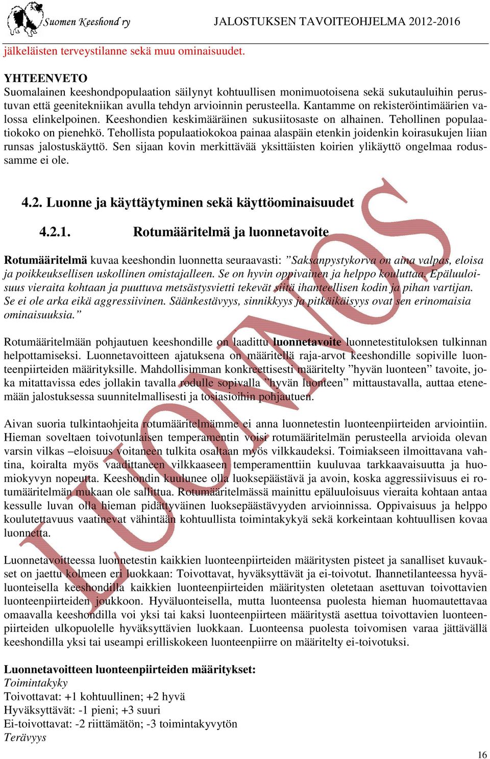 Kantamme on rekisteröintimäärien valossa elinkelpoinen. Keeshondien keskimääräinen sukusiitosaste on alhainen. Tehollinen populaatiokoko on pienehkö.