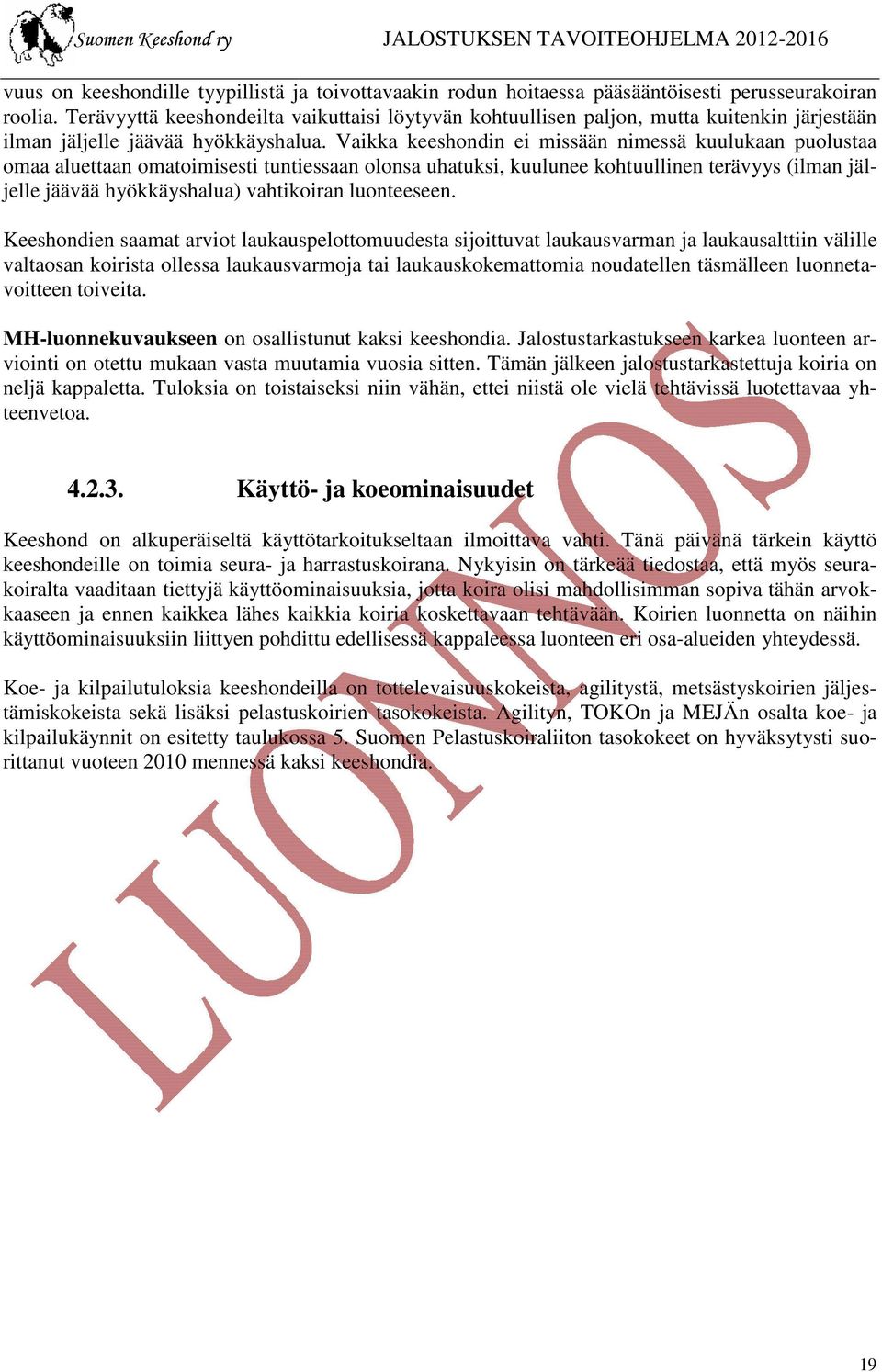 Vaikka keeshondin ei missään nimessä kuulukaan puolustaa omaa aluettaan omatoimisesti tuntiessaan olonsa uhatuksi, kuulunee kohtuullinen terävyys (ilman jäl- jelle jäävää hyökkäyshalua) vahtikoiran