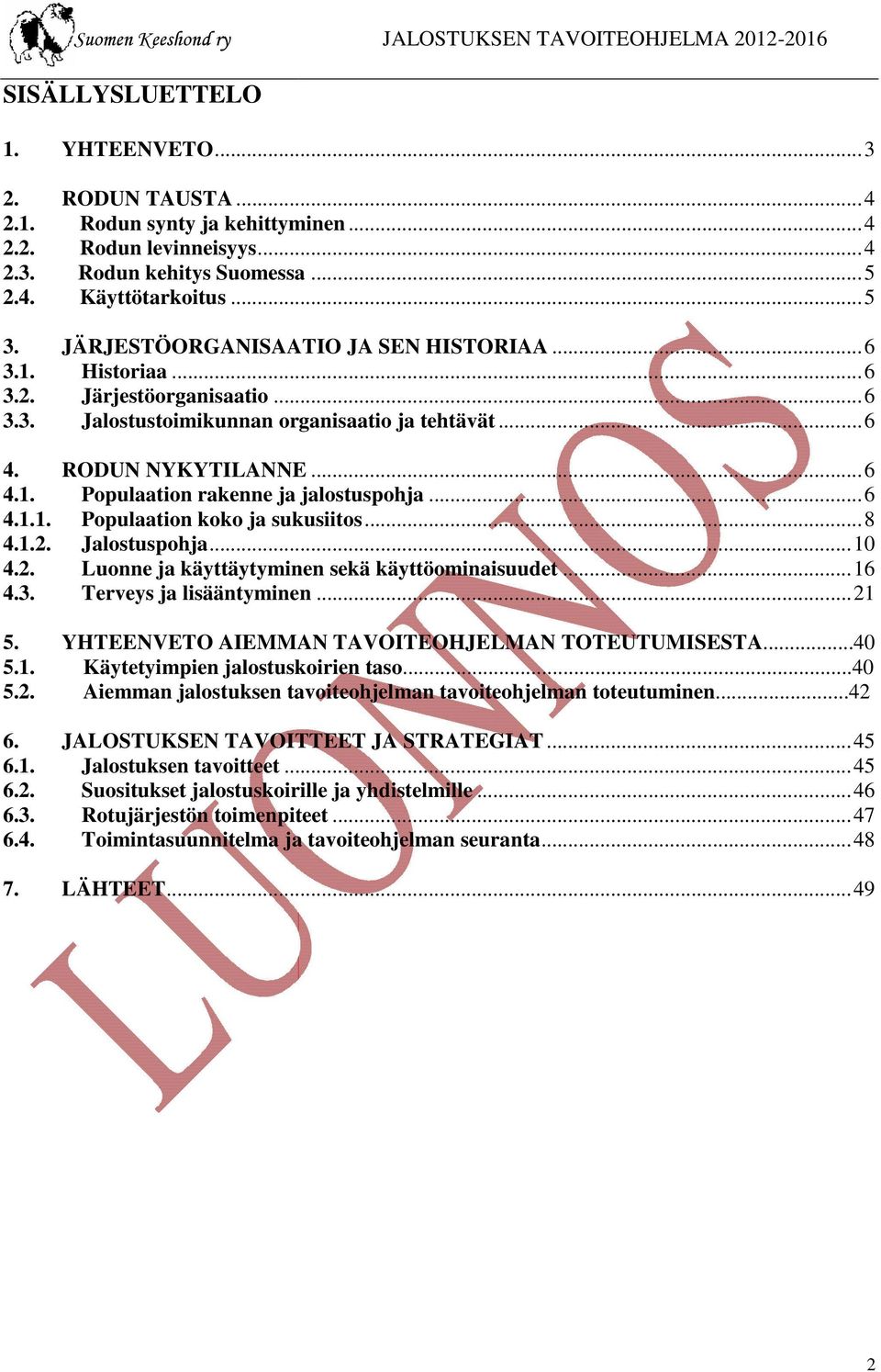 .. 6 4.1.1. Populaation koko ja sukusiitos... 8 4.1.2. Jalostuspohja... 10 4.2. Luonne ja käyttäytyminen sekä käyttöominaisuudet... 16 4.3. Terveys ja lisääntyminen... 21 5.