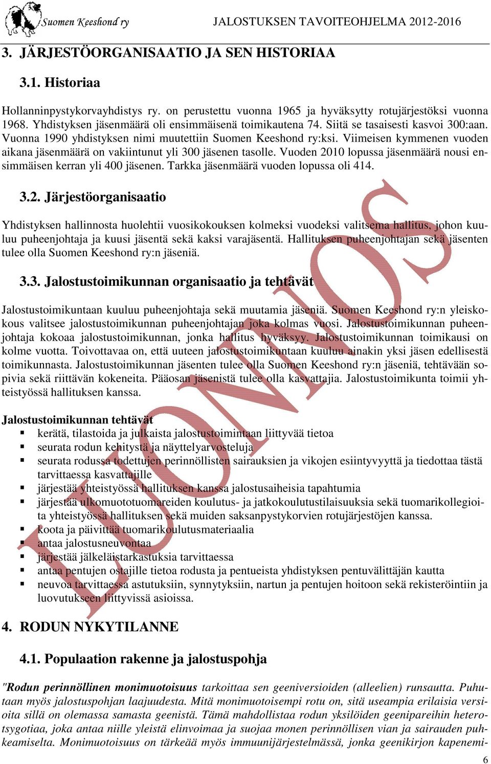 Viimeisen kymmenen vuoden aikana jäsenmäärä on vakiintunut yli 300 jäsenen tasolle. Vuoden 2010 lopussa jäsenmäärä nousi en- simmäisen kerran yli 400 jäsenen. Tarkka jäsenmäärä vuoden lopussa oli 414.