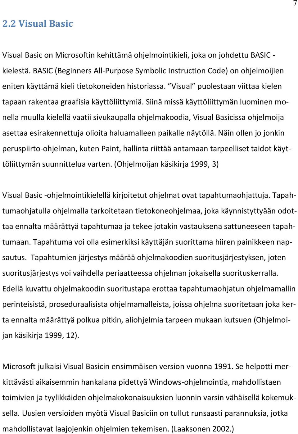 Siinä missä käyttöliittymän luominen monella muulla kielellä vaatii sivukaupalla ohjelmakoodia, Visual Basicissa ohjelmoija asettaa esirakennettuja olioita haluamalleen paikalle näytöllä.