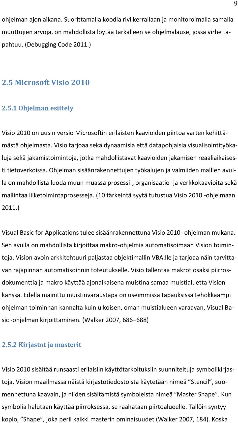 Visio tarjoaa sekä dynaamisia että datapohjaisia visualisointityökaluja sekä jakamistoimintoja, jotka mahdollistavat kaavioiden jakamisen reaaliaikaisesti tietoverkoissa.