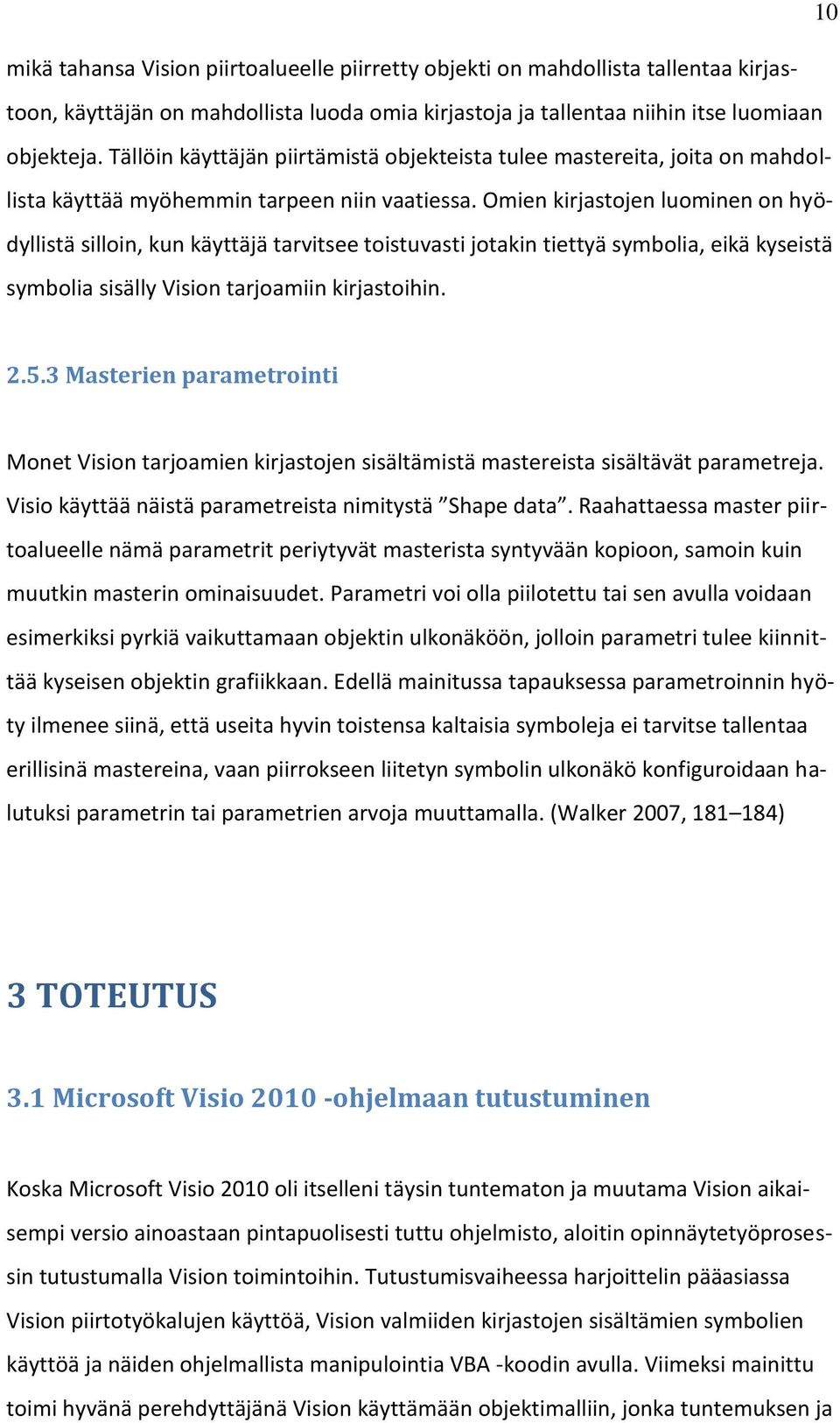 Omien kirjastojen luominen on hyödyllistä silloin, kun käyttäjä tarvitsee toistuvasti jotakin tiettyä symbolia, eikä kyseistä symbolia sisälly Vision tarjoamiin kirjastoihin. 2.5.