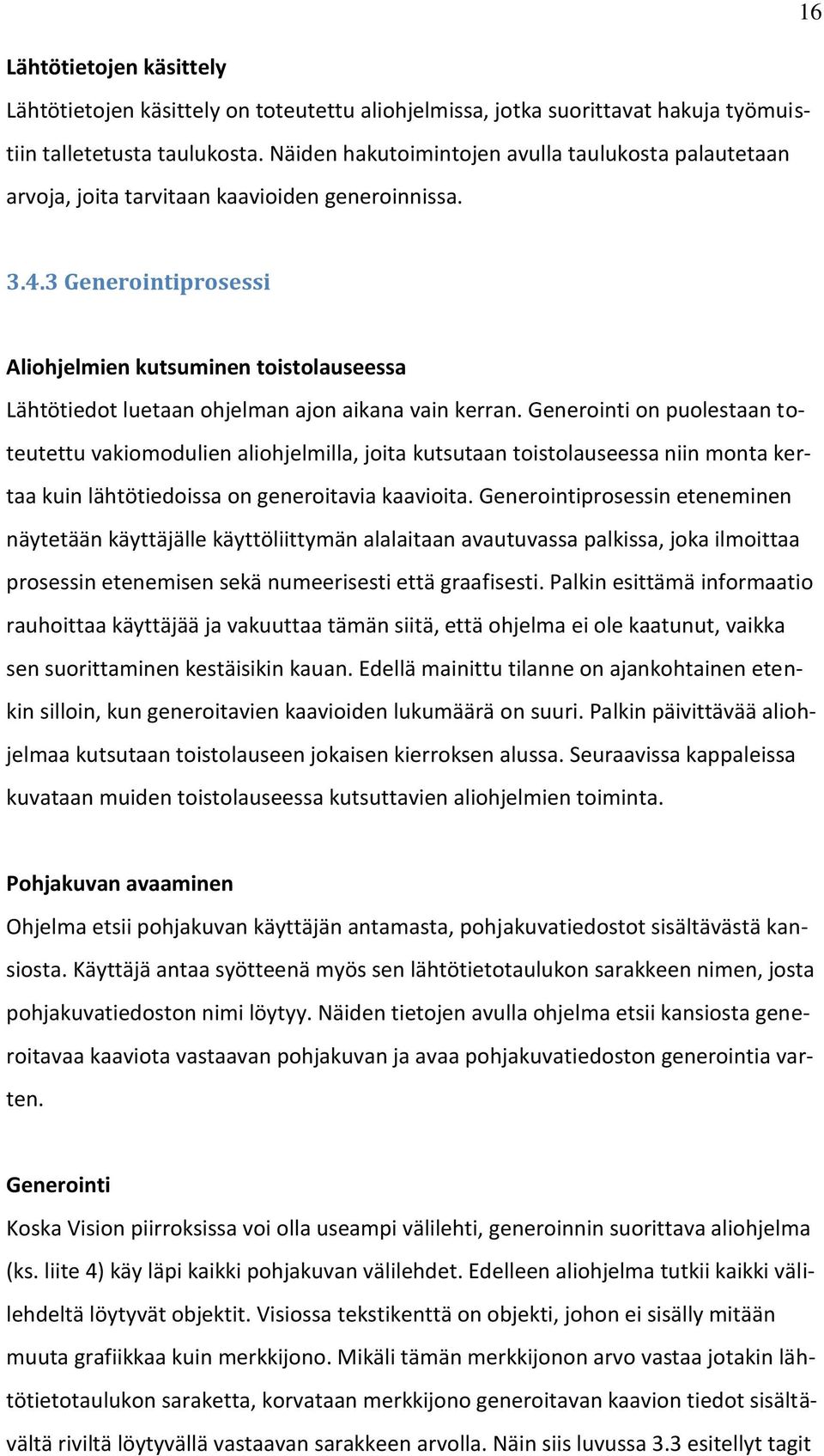 3 Generointiprosessi Aliohjelmien kutsuminen toistolauseessa Lähtötiedot luetaan ohjelman ajon aikana vain kerran.