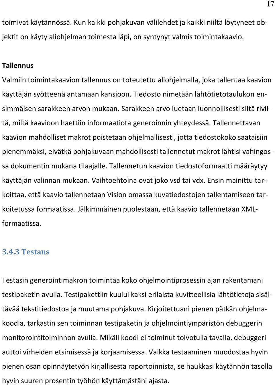 Tiedosto nimetään lähtötietotaulukon ensimmäisen sarakkeen arvon mukaan. Sarakkeen arvo luetaan luonnollisesti siltä riviltä, miltä kaavioon haettiin informaatiota generoinnin yhteydessä.