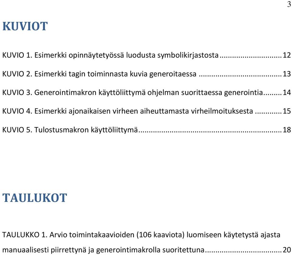 Generointimakron käyttöliittymä ohjelman suorittaessa generointia... 14 KUVIO 4.