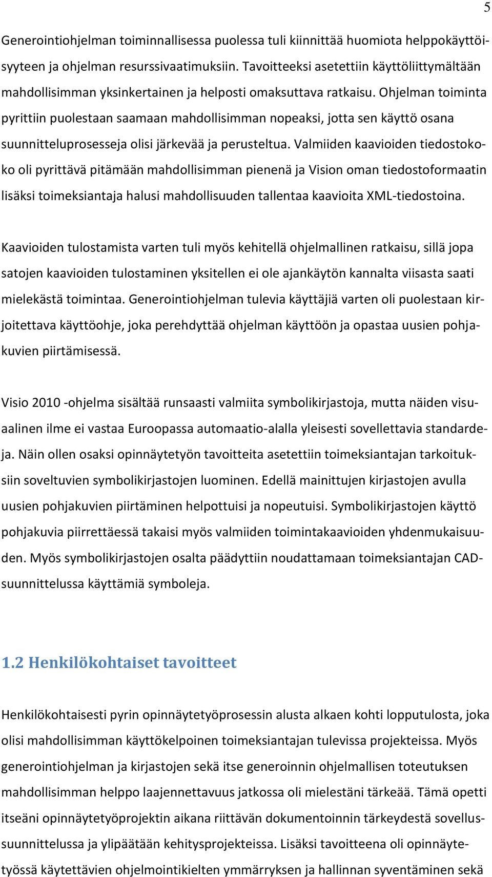 Ohjelman toiminta pyrittiin puolestaan saamaan mahdollisimman nopeaksi, jotta sen käyttö osana suunnitteluprosesseja olisi järkevää ja perusteltua.